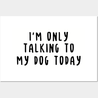 I'm Only Talking To My Dog Today Posters and Art